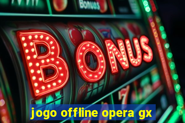 jogo offline opera gx